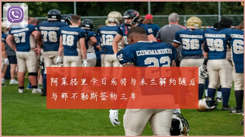 阿莱格里今日或将与米兰解约随后与那不勒斯签约三年
